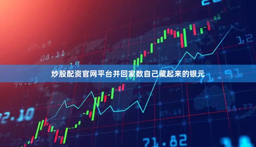 炒股配资官网平台并回家数自己藏起来的银元