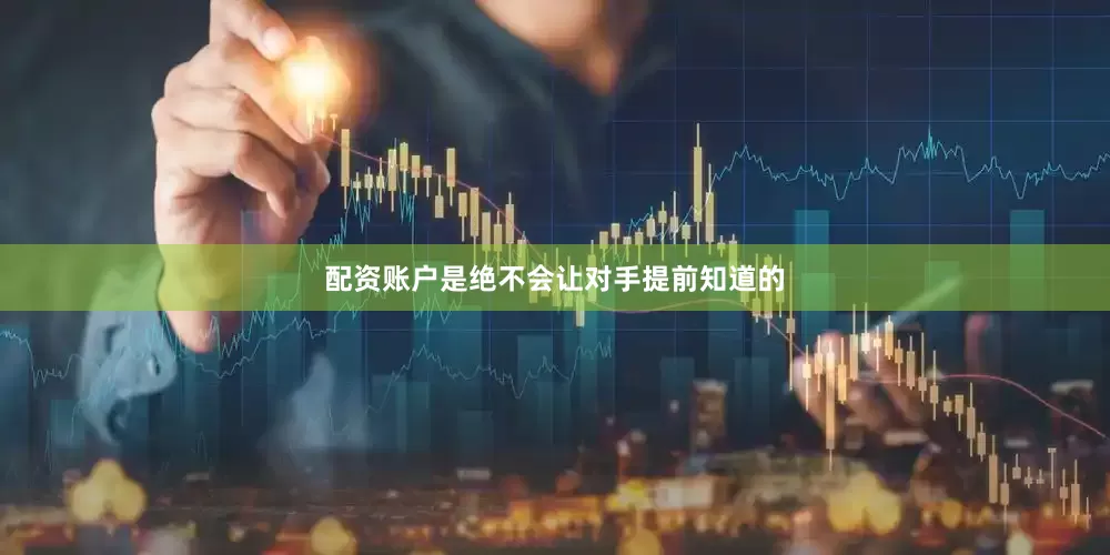 配资账户是绝不会让对手提前知道的