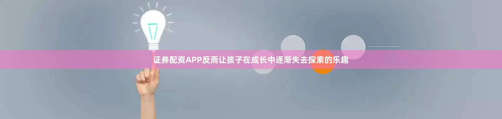 证券配资APP反而让孩子在成长中逐渐失去探索的乐趣