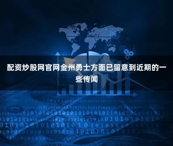 配资炒股网官网金州勇士方面已留意到近期的一些传闻